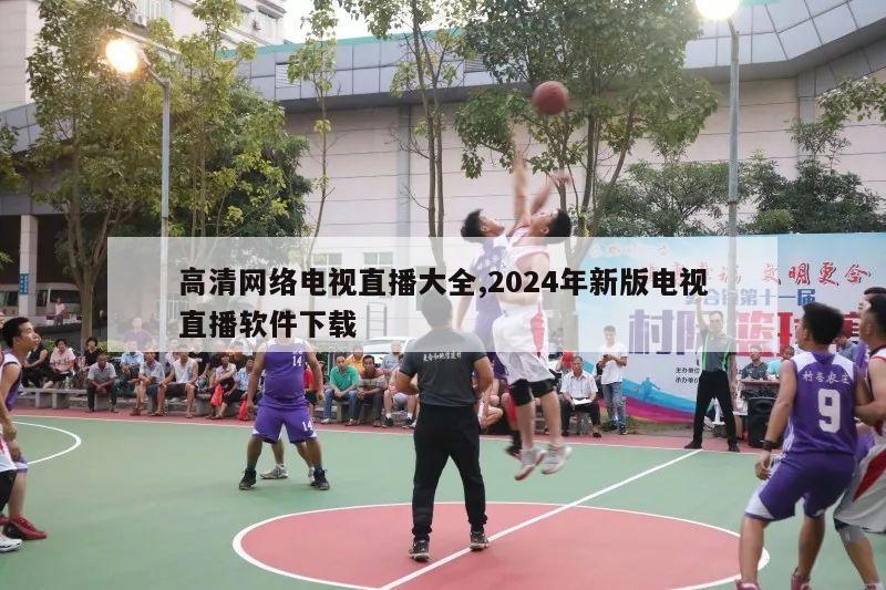 高清网络电视直播大全,2024年新版电视直播软件下载-第1张图片-