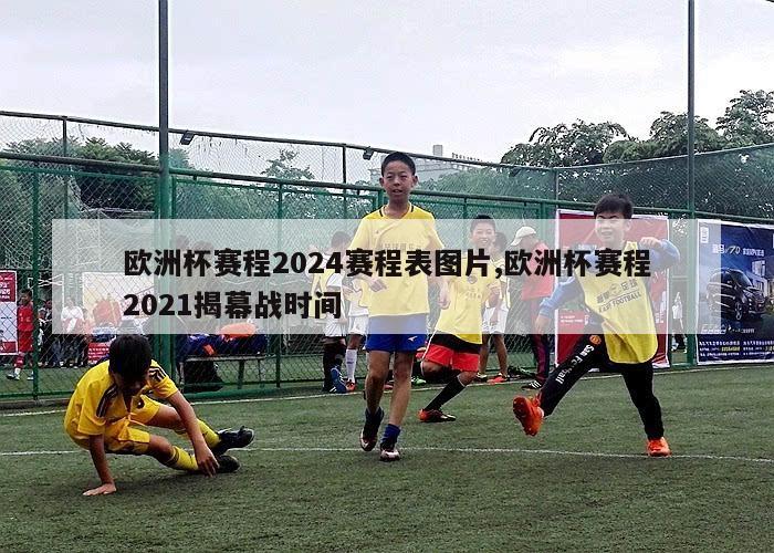 欧洲杯赛程2024赛程表图片,欧洲杯赛程2021揭幕战时间-第1张图片-