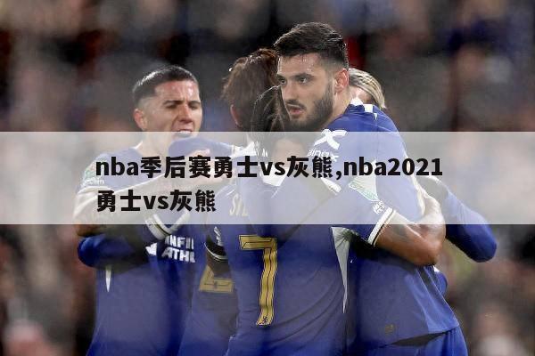 nba季后赛勇士vs灰熊,nba2021勇士vs灰熊-第1张图片-