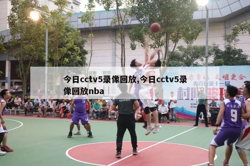 今日cctv5录像回放,今日cctv5录像回放nba-第1张图片-