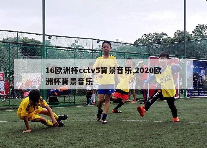 16欧洲杯cctv5背景音乐,2020欧洲杯背景音乐-第1张图片-