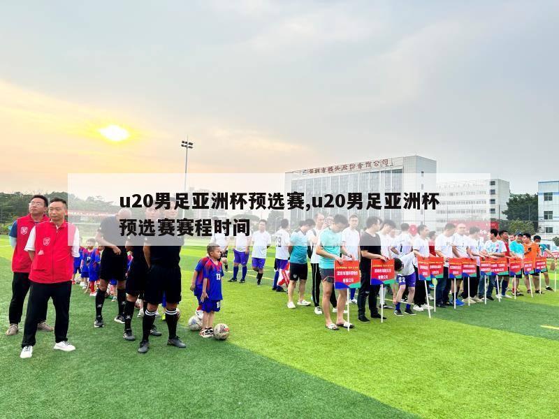 u20男足亚洲杯预选赛,u20男足亚洲杯预选赛赛程时间-第1张图片-