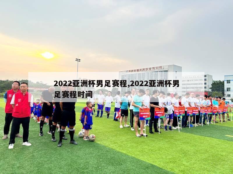 2022亚洲杯男足赛程,2022亚洲杯男足赛程时间-第1张图片-