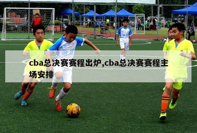 cba总决赛赛程出炉,cba总决赛赛程主场安排-第1张图片-