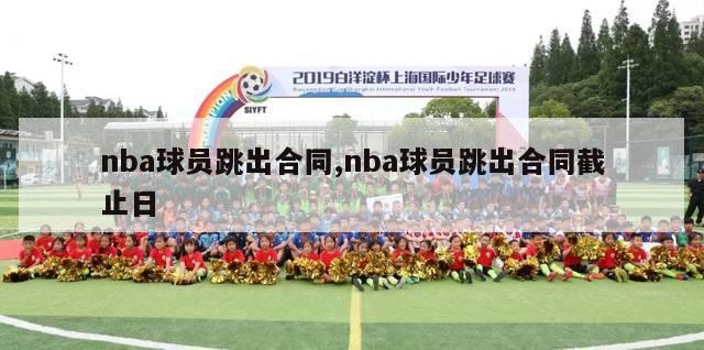 nba球员跳出合同,nba球员跳出合同截止日-第1张图片-