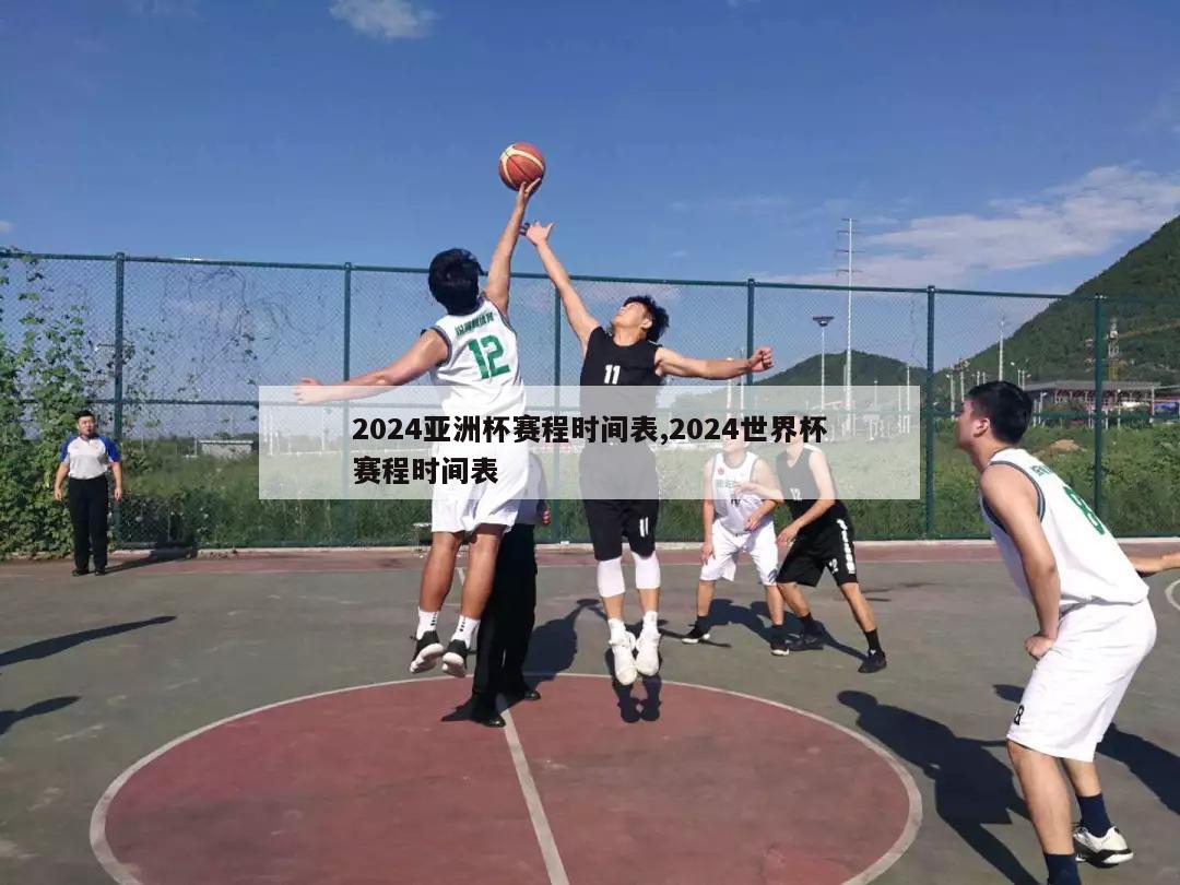 2024亚洲杯赛程时间表,2024世界杯赛程时间表-第1张图片-