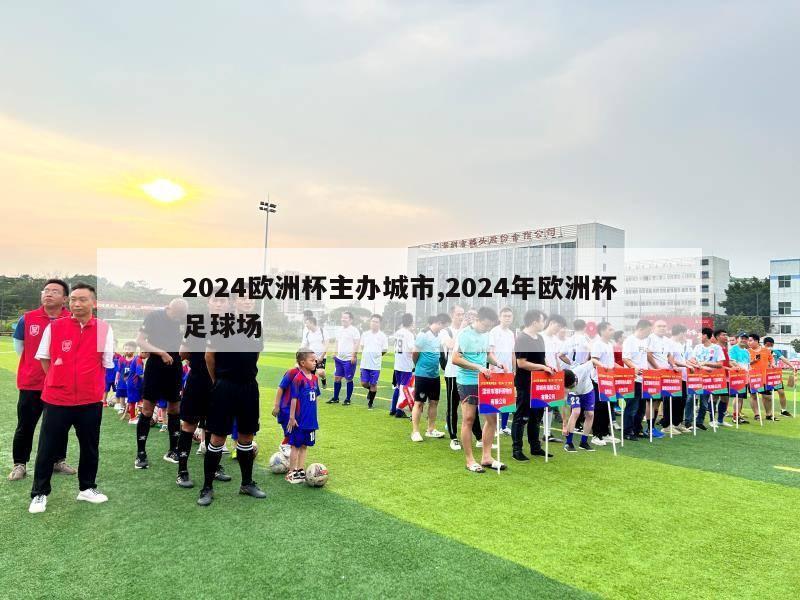 2024欧洲杯主办城市,2024年欧洲杯足球场-第1张图片-