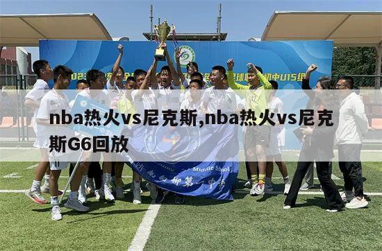 nba热火vs尼克斯,nba热火vs尼克斯G6回放-第1张图片-