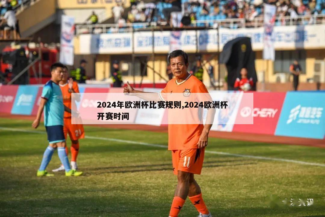 2024年欧洲杯比赛规则,2024欧洲杯开赛时间-第1张图片-