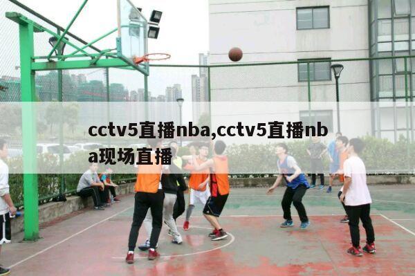 cctv5直播nba,cctv5直播nba现场直播-第1张图片-