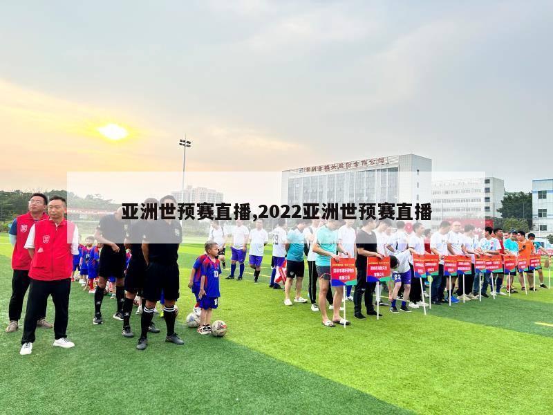 亚洲世预赛直播,2022亚洲世预赛直播-第1张图片-