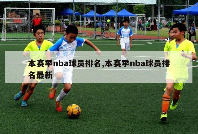 本赛季nba球员排名,本赛季nba球员排名最新-第1张图片-