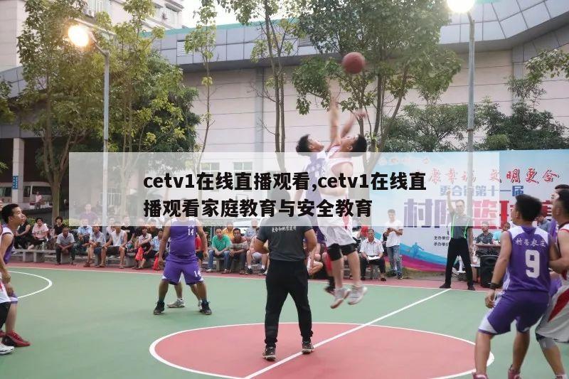 cetv1在线直播观看,cetv1在线直播观看家庭教育与安全教育-第1张图片-