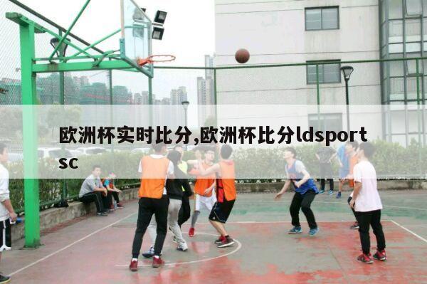 欧洲杯实时比分,欧洲杯比分ldsportsc-第1张图片-