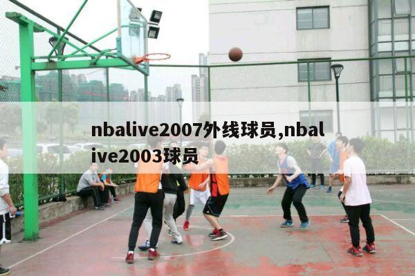 nbalive2007外线球员,nbalive2003球员-第1张图片-