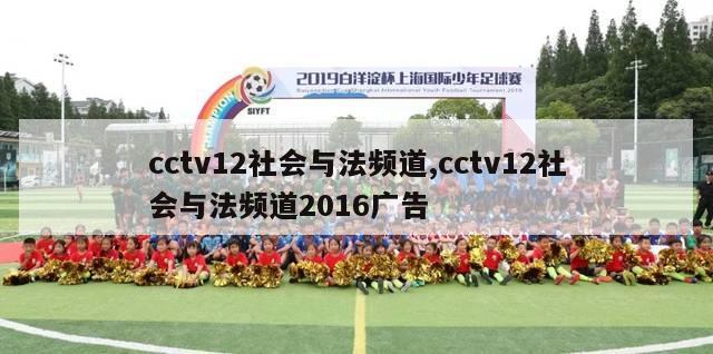 cctv12社会与法频道,cctv12社会与法频道2016广告-第1张图片-