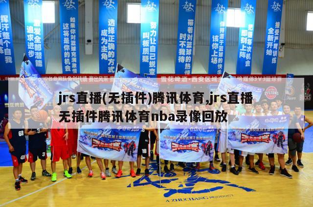 jrs直播(无插件)腾讯体育,jrs直播无插件腾讯体育nba录像回放-第1张图片-