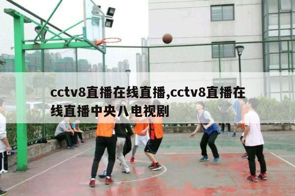 cctv8直播在线直播,cctv8直播在线直播中央八电视剧-第1张图片-