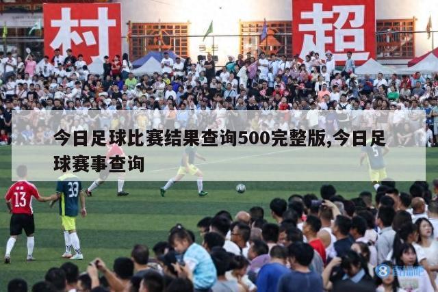 今日足球比赛结果查询500完整版,今日足球赛事查询-第1张图片-