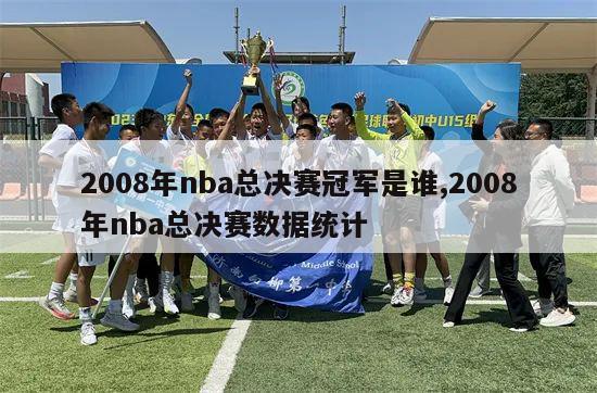 2008年nba总决赛冠军是谁,2008年nba总决赛数据统计-第1张图片-