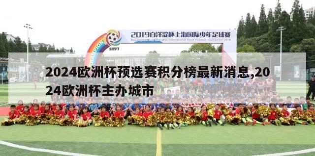 2024欧洲杯预选赛积分榜最新消息,2024欧洲杯主办城市-第1张图片-