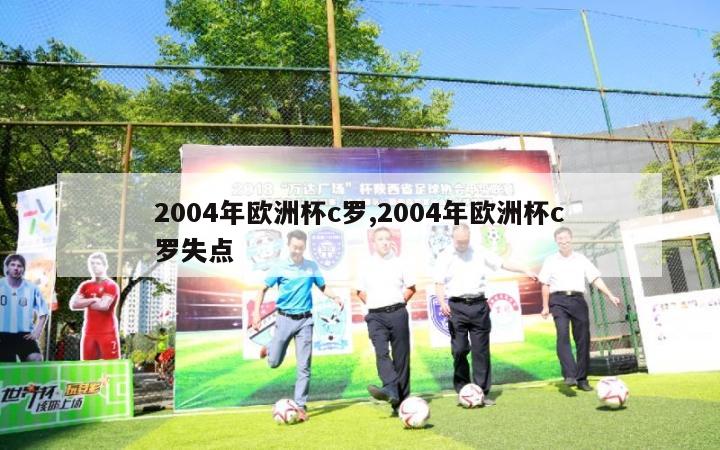 2004年欧洲杯c罗,2004年欧洲杯c罗失点-第1张图片-