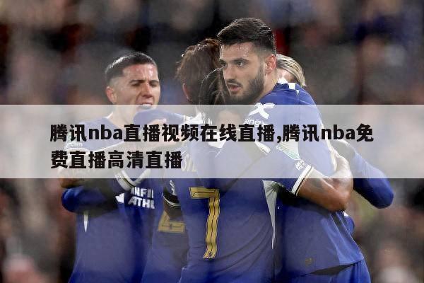 腾讯nba直播视频在线直播,腾讯nba免费直播高清直播-第1张图片-