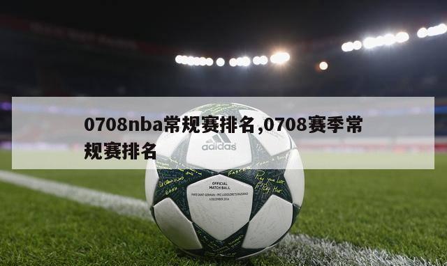 0708nba常规赛排名,0708赛季常规赛排名-第1张图片-