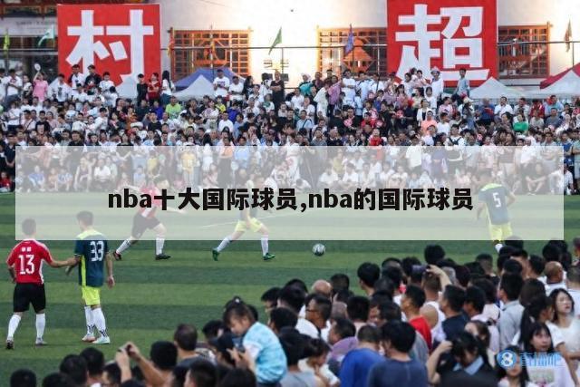 nba十大国际球员,nba的国际球员-第1张图片-