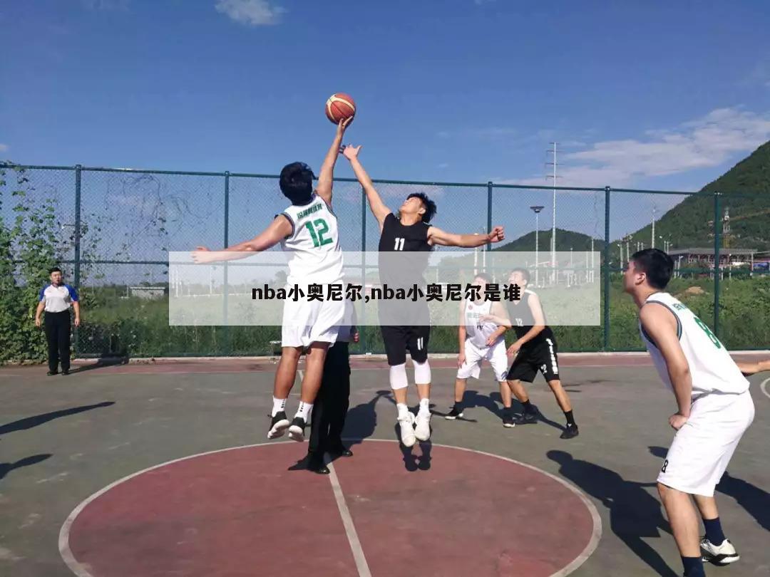 nba小奥尼尔,nba小奥尼尔是谁-第1张图片-