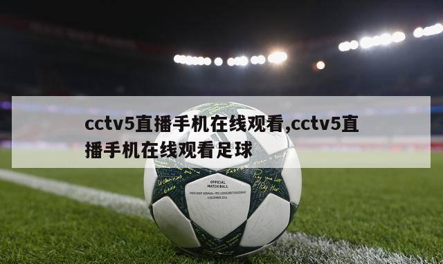 cctv5直播手机在线观看,cctv5直播手机在线观看足球-第1张图片-