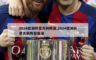 2024欧洲杯意大利阵容,2024欧洲杯意大利阵容是谁