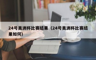 24号美洲杯比赛结果（24号美洲杯比赛结果如何）