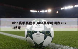 nba赛季赛程表,nba赛季时间表2021结束