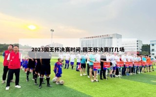 2023国王杯决赛时间,国王杯决赛打几场