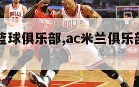 ac米兰篮球俱乐部,ac米兰俱乐部官方网站