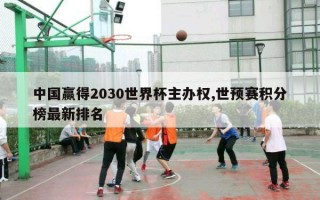 中国赢得2030世界杯主办权,世预赛积分榜最新排名