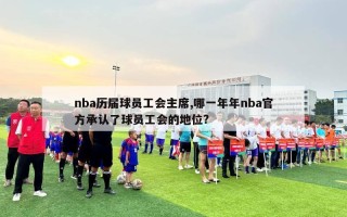 nba历届球员工会主席,哪一年年nba官方承认了球员工会的地位?