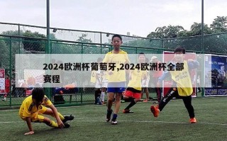 2024欧洲杯葡萄牙,2024欧洲杯全部赛程