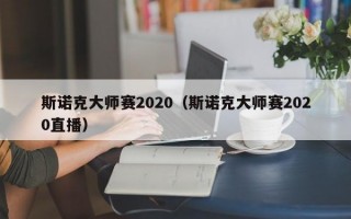 斯诺克大师赛2020（斯诺克大师赛2020直播）