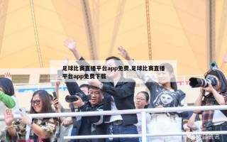 足球比赛直播平台app免费,足球比赛直播平台app免费下载