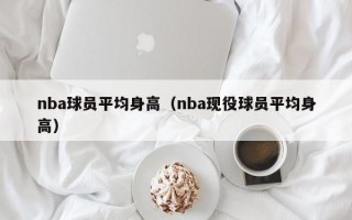 nba球员平均身高（nba现役球员平均身高）