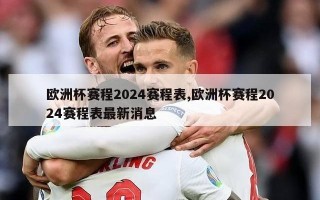 欧洲杯赛程2024赛程表,欧洲杯赛程2024赛程表最新消息