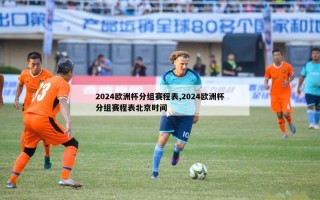 2024欧洲杯分组赛程表,2024欧洲杯分组赛程表北京时间