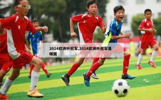 2024欧洲杯冠军,2024欧洲杯冠军是哪国