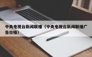 中央电视台新闻联播（中央电视台新闻联播广告价格）