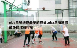 nba单场进球最多的球员,nba单场进球最多的球员排名