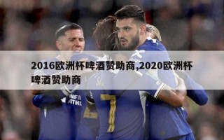 2016欧洲杯啤酒赞助商,2020欧洲杯啤酒赞助商