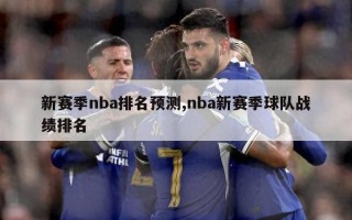 新赛季nba排名预测,nba新赛季球队战绩排名