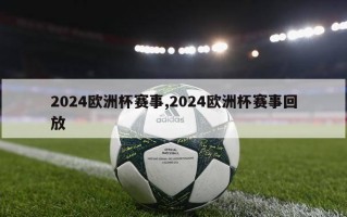 2024欧洲杯赛事,2024欧洲杯赛事回放